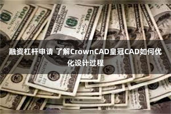 融资杠杆申请 了解CrownCAD皇冠CAD如何优化设计过程