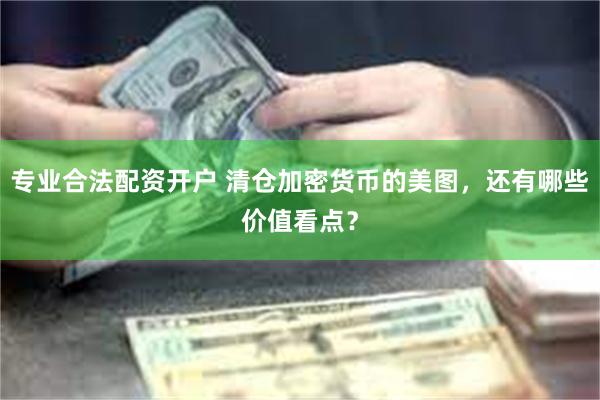 专业合法配资开户 清仓加密货币的美图，还有哪些价值看点？