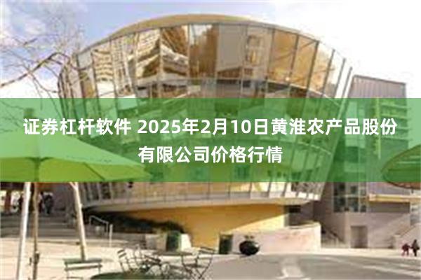 证券杠杆软件 2025年2月10日黄淮农产品股份有限公司价格行情